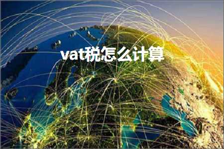 网站推广优化 跨境电商知识:vat税怎么计算